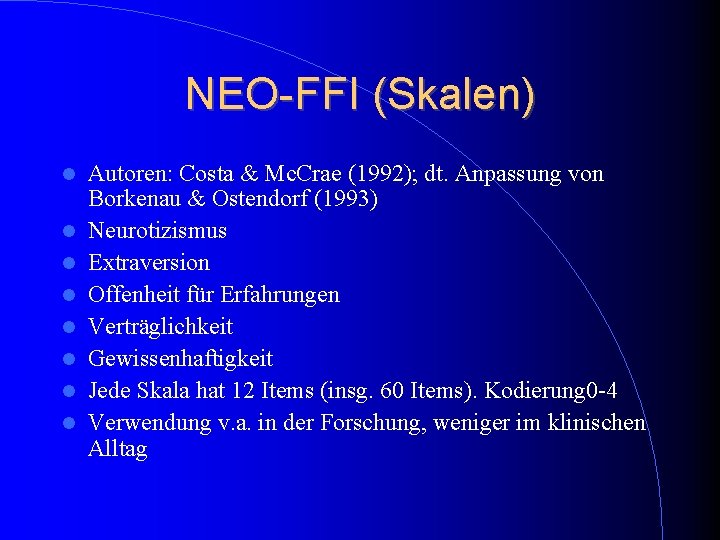 NEO-FFI (Skalen) Autoren: Costa & Mc. Crae (1992); dt. Anpassung von Borkenau & Ostendorf NEO-FFI (Skalen) Autoren: Costa & Mc. Crae (1992); dt. Anpassung von Borkenau & Ostendorf