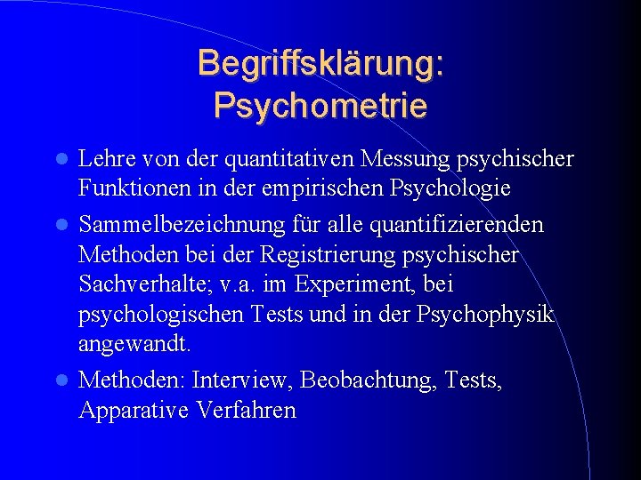 Begriffsklärung: Psychometrie Lehre von der quantitativen Messung psychischer Funktionen in der empirischen Psychologie Sammelbezeichnung Begriffsklärung: Psychometrie Lehre von der quantitativen Messung psychischer Funktionen in der empirischen Psychologie Sammelbezeichnung
