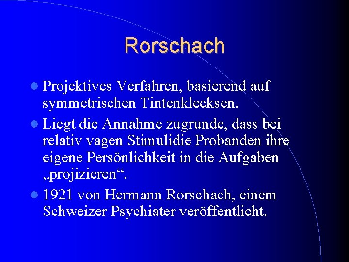 Rorschach Projektives Verfahren, basierend auf symmetrischen Tintenklecksen. Liegt die Annahme zugrunde, dass bei relativ Rorschach Projektives Verfahren, basierend auf symmetrischen Tintenklecksen. Liegt die Annahme zugrunde, dass bei relativ