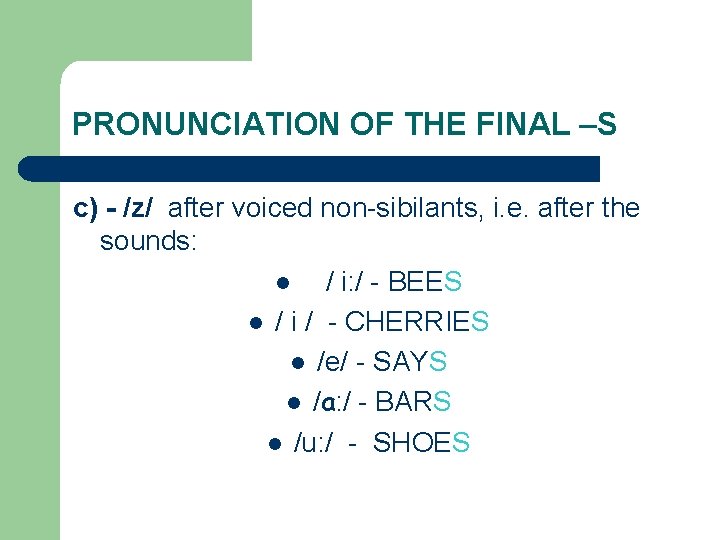 PRONUNCIATION OF THE FINAL –S c) - /z/ after voiced non-sibilants, i. e. after