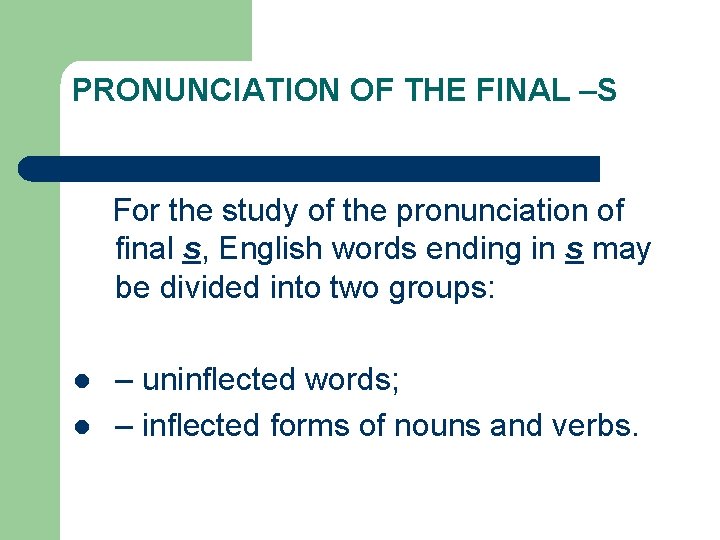 PRONUNCIATION OF THE FINAL –S For the study of the pronunciation of final s,