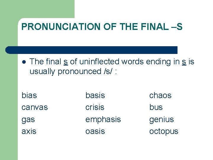 PRONUNCIATION OF THE FINAL –S l The final s of uninflected words ending in