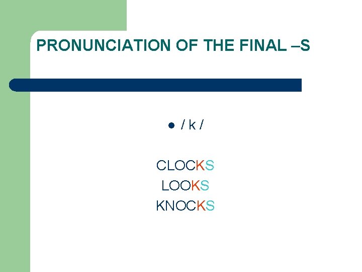 PRONUNCIATION OF THE FINAL –S l /k/ CLOCKS LOOKS KNOCKS 