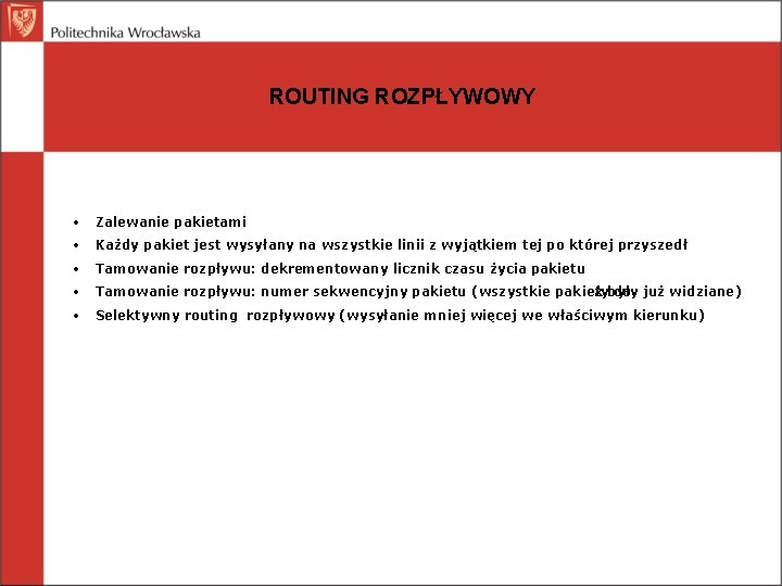 ROUTING ROZPŁYWOWY • Zalewanie pakietami • Każdy pakiet jest wysyłany na wszystkie linii z