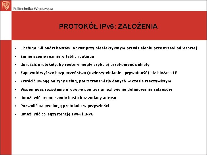 PROTOKÓŁ IPv 6: ZAŁOŻENIA • Obsługa milionów hostów, nawet przy nieefektywnym przydzielaniu przestrzeni adresowej