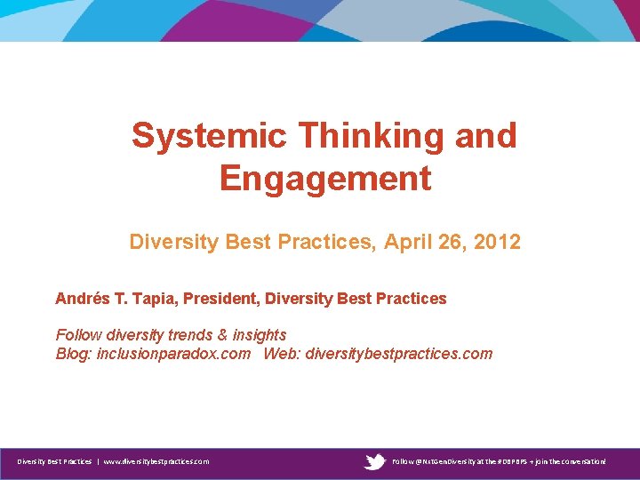 Systemic Thinking and Engagement Diversity Best Practices, April 26, 2012 Andrés T. Tapia, President,