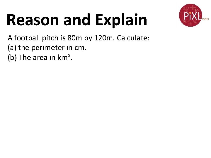 Reason and Explain A football pitch is 80 m by 120 m. Calculate: (a)