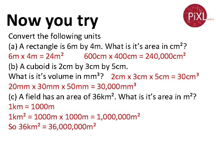 Now you try Convert the following units (a) A rectangle is 6 m by