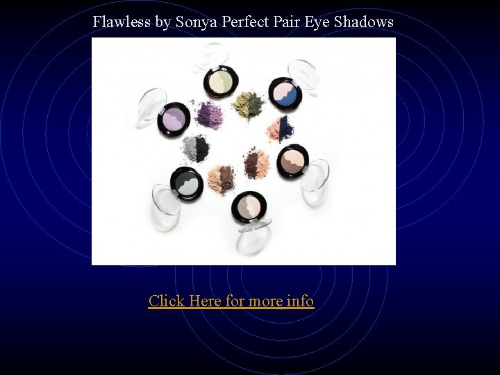 Flawless by Sonya Perfect Pair Eye Shadows Click Here for more info 