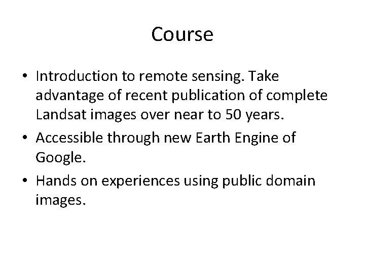 Course • Introduction to remote sensing. Take advantage of recent publication of complete Landsat