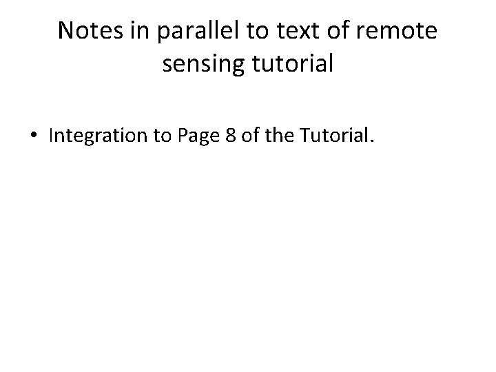 Notes in parallel to text of remote sensing tutorial • Integration to Page 8