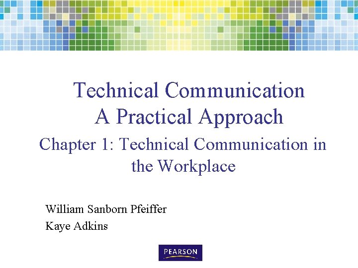 Technical Communication A Practical Approach Chapter 1: Technical Communication in the Workplace William Sanborn
