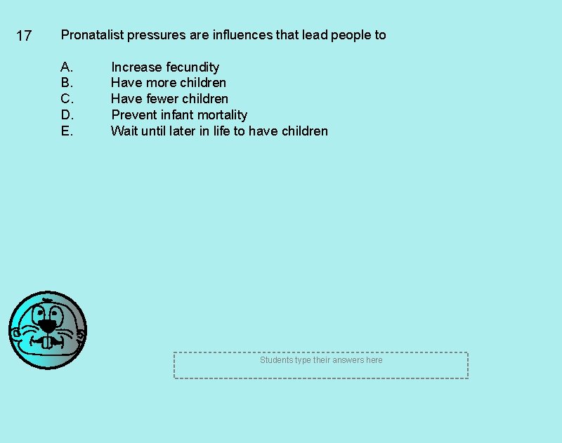 17 Pronatalist pressures are influences that lead people to A. B. C. D. E. 17 Pronatalist pressures are influences that lead people to A. B. C. D. E.