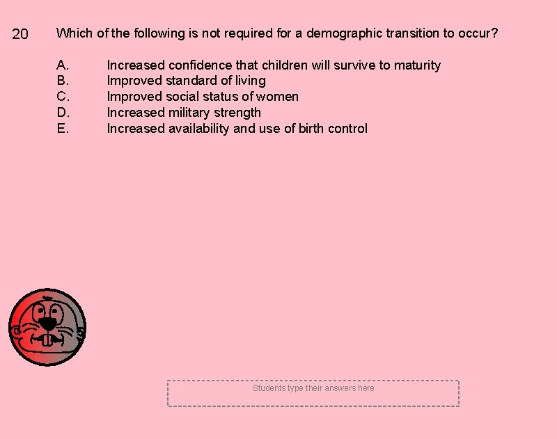 20 Which of the following is not required for a demographic transition to occur? 20 Which of the following is not required for a demographic transition to occur?