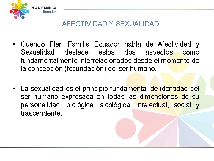 AFECTIVIDAD Y SEXUALIDAD • Cuando Plan Familia Ecuador habla de Afectividad y Sexualidad destaca