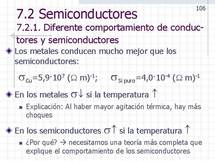 7. 2 Semiconductores 106 7. 2. 1. Diferente comportamiento de conductores y semiconductores Los