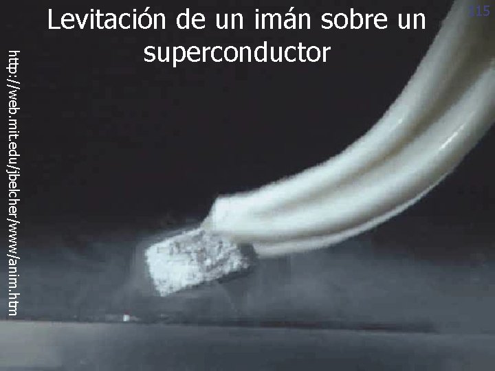 http: //web. mit. edu/jbelcher/www/anim. htm Levitación de un imán sobre un superconductor 115 