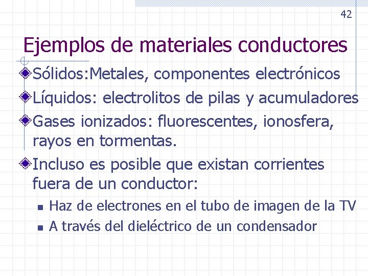 42 Ejemplos de materiales conductores Sólidos: Metales, componentes electrónicos Líquidos: electrolitos de pilas y