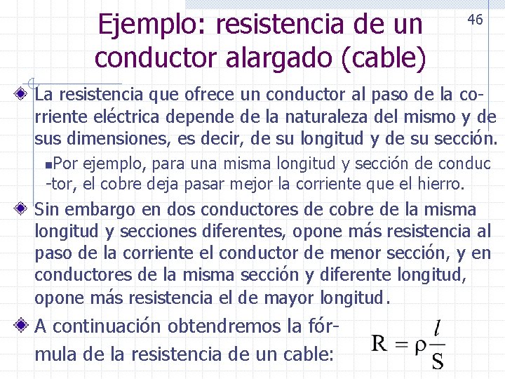 Ejemplo: resistencia de un conductor alargado (cable) 46 La resistencia que ofrece un conductor