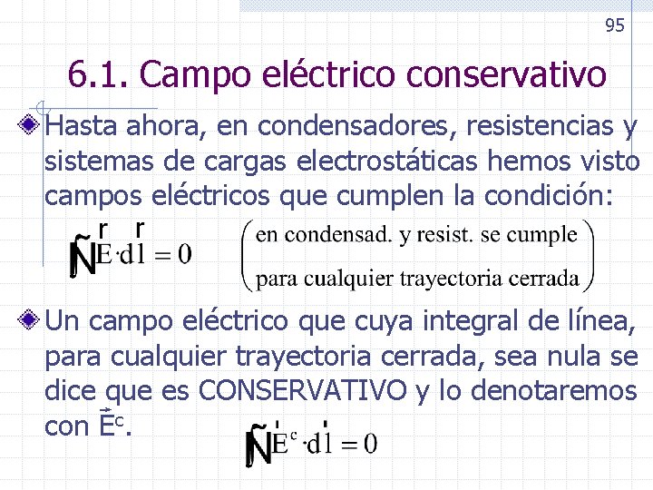 95 6. 1. Campo eléctrico conservativo Hasta ahora, en condensadores, resistencias y sistemas de