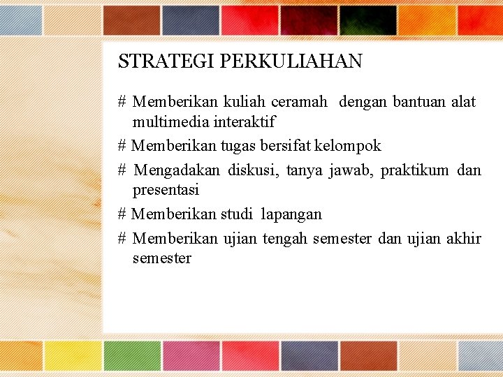 STRATEGI PERKULIAHAN # Memberikan kuliah ceramah dengan bantuan alat multimedia interaktif # Memberikan tugas