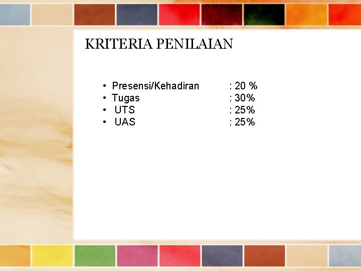 KRITERIA PENILAIAN • • Presensi/Kehadiran Tugas UTS UAS : 20 % : 30% :