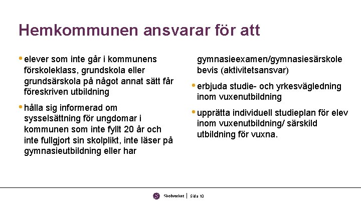 Hemkommunen ansvarar för att • elever som inte går i kommunens förskoleklass, grundskola eller