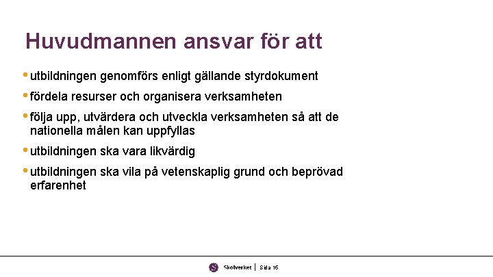 Huvudmannen ansvar för att • utbildningen genomförs enligt gällande styrdokument • fördela resurser och