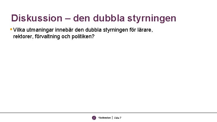 Diskussion – den dubbla styrningen • Vilka utmaningar innebär den dubbla styrningen för lärare,