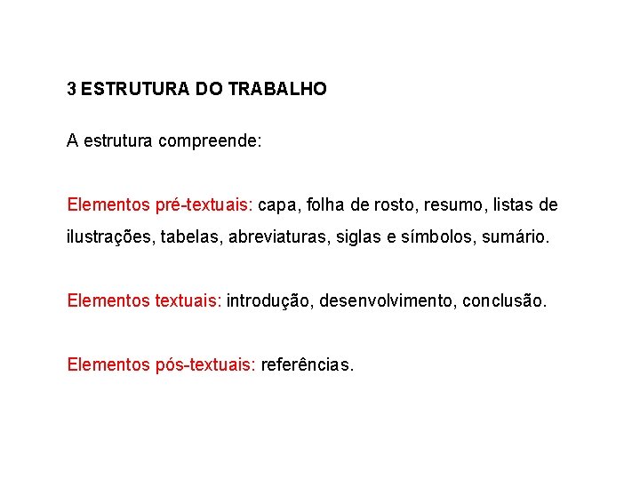 3 ESTRUTURA DO TRABALHO A estrutura compreende: Elementos pré-textuais: capa, folha de rosto, resumo,