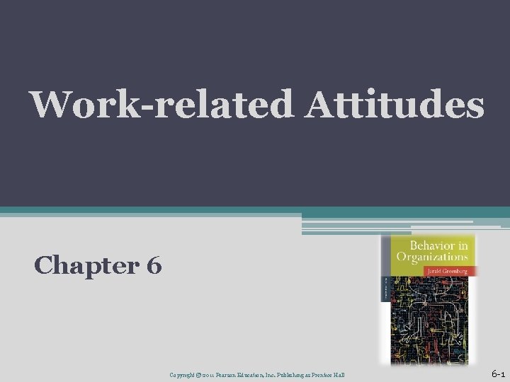 Work-related Attitudes Chapter 6 Copyright © 2011 Pearson Education, Inc. Publishing as Prentice Hall