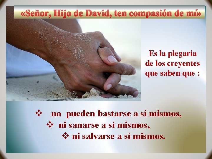  «Señor, Hijo de David, ten compasión de mí» Es la plegaria de los