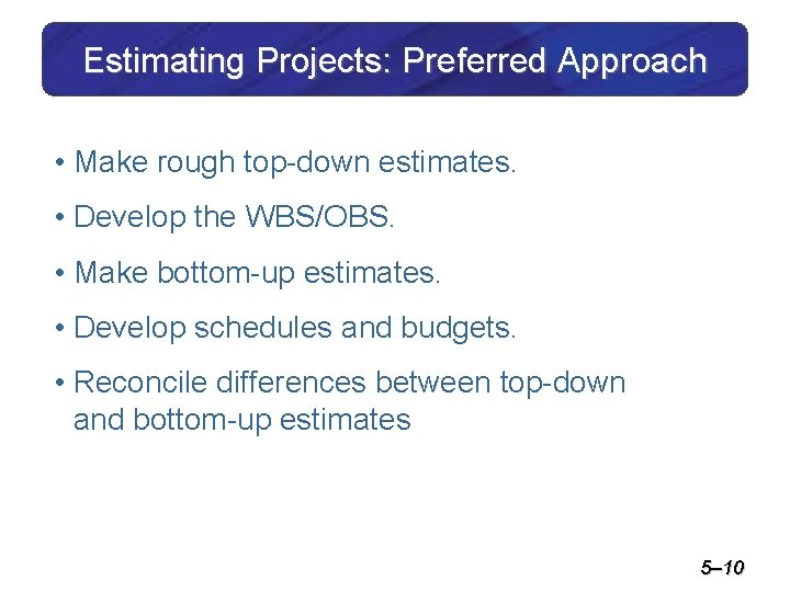 Estimating Projects: Preferred Approach • Make rough top-down estimates. • Develop the WBS/OBS. •