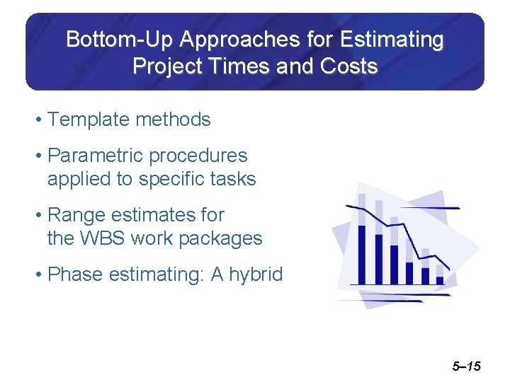 Bottom-Up Approaches for Estimating Project Times and Costs • Template methods • Parametric procedures