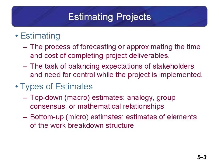 Estimating Projects • Estimating – The process of forecasting or approximating the time and