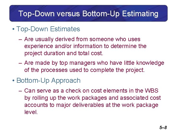 Top-Down versus Bottom-Up Estimating • Top-Down Estimates – Are usually derived from someone who