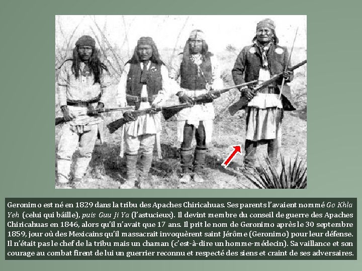 Geronimo est né en 1829 dans la tribu des Apaches Chiricahuas. Ses parents l’avaient