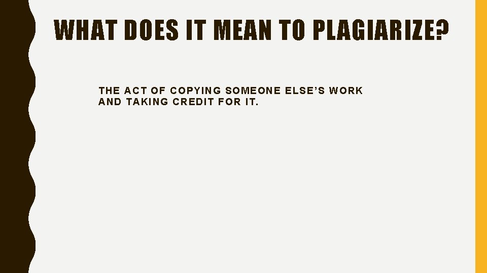 WHAT DOES IT MEAN TO PLAGIARIZE? THE ACT OF COPYING SOMEONE ELSE’S WORK AND