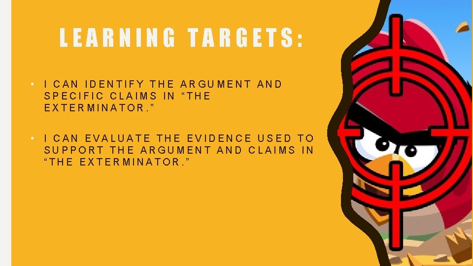 LEARNING TARGETS: • I CAN IDENTIFY THE ARGUMENT AND SPECIFIC CLAIMS IN “THE EXTERMINATOR.