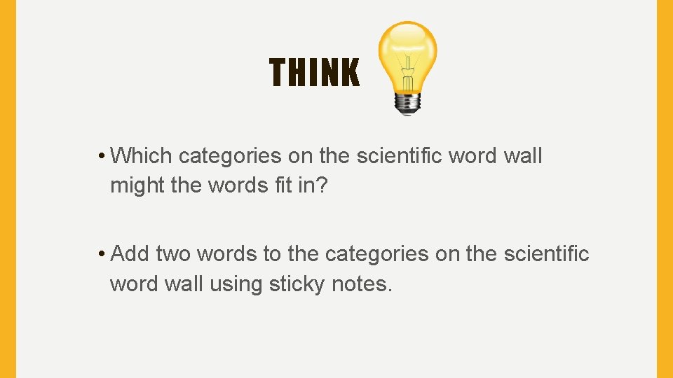 THINK • Which categories on the scientific word wall might the words fit in?