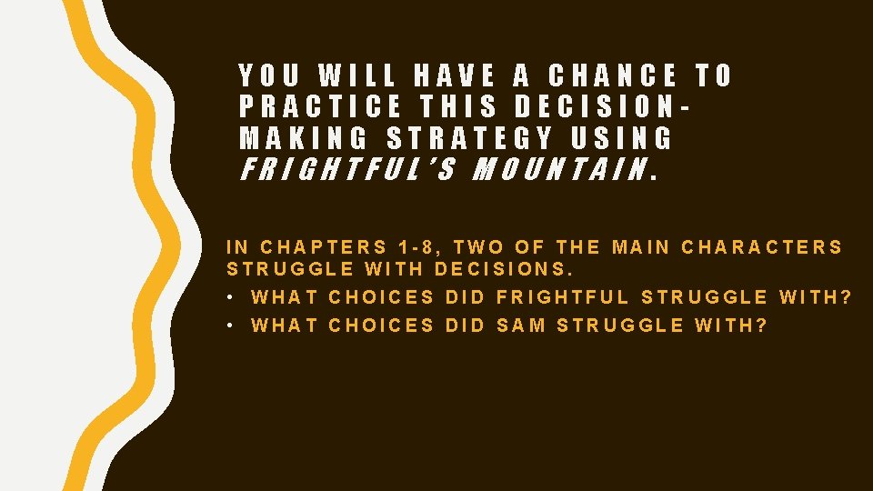 YOU WILL HAVE A CHANCE TO PRACTICE THIS DECISIONMAKING STRATEGY USING FRIGHTFUL’S MOUNTAIN. IN