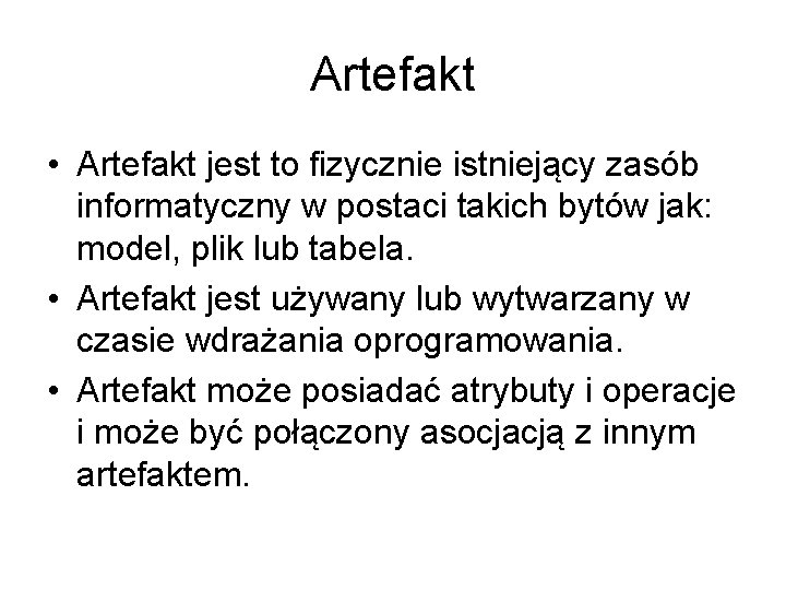 Artefakt • Artefakt jest to fizycznie istniejący zasób informatyczny w postaci takich bytów jak: