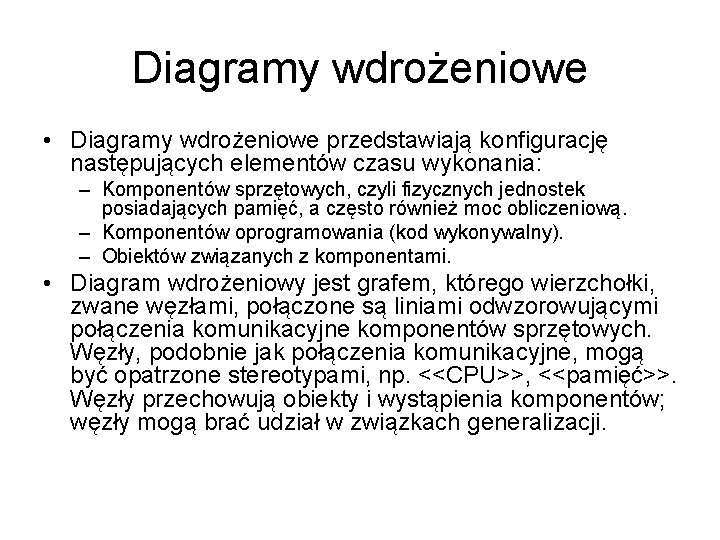 Diagramy wdrożeniowe • Diagramy wdrożeniowe przedstawiają konfigurację następujących elementów czasu wykonania: – Komponentów sprzętowych,