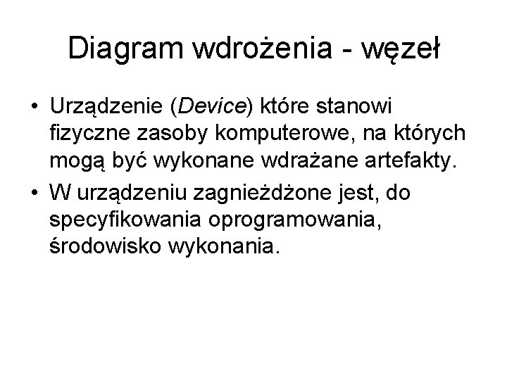Diagram wdrożenia - węzeł • Urządzenie (Device) które stanowi fizyczne zasoby komputerowe, na których Diagram wdrożenia - węzeł • Urządzenie (Device) które stanowi fizyczne zasoby komputerowe, na których