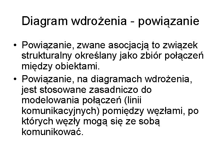 Diagram wdrożenia - powiązanie • Powiązanie, zwane asocjacją to związek strukturalny określany jako zbiór