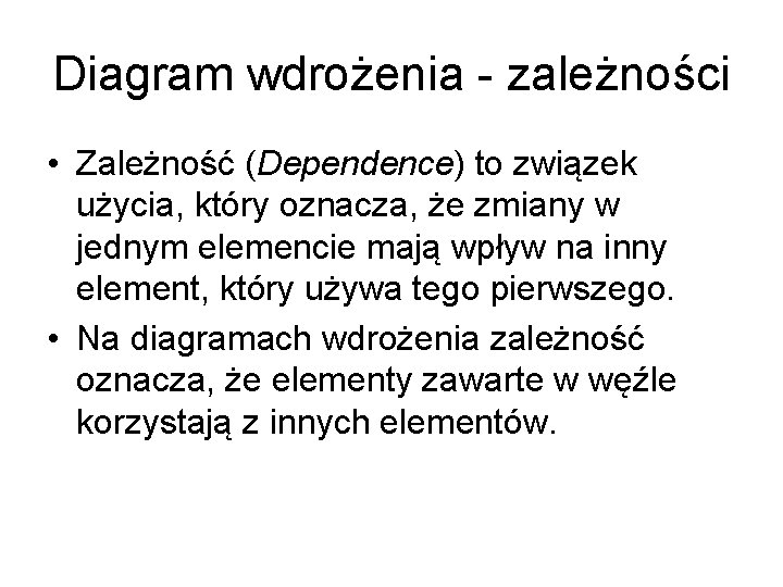 Diagram wdrożenia - zależności • Zależność (Dependence) to związek użycia, który oznacza, że zmiany