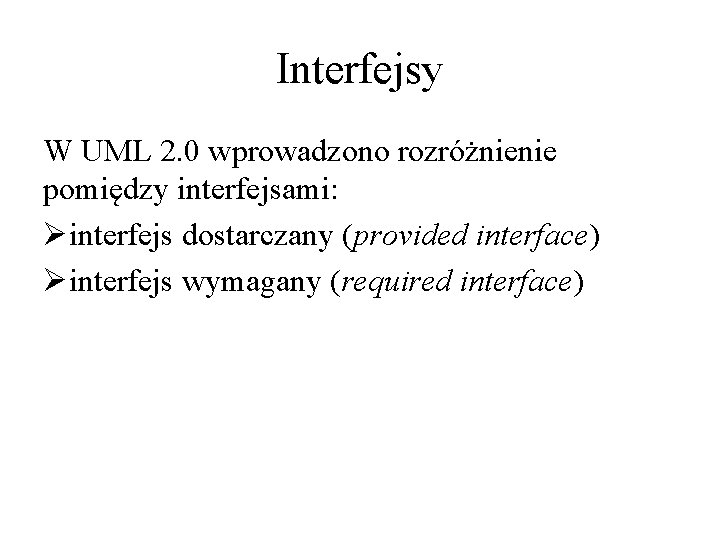 Interfejsy W UML 2. 0 wprowadzono rozróżnienie pomiędzy interfejsami: Øinterfejs dostarczany (provided interface) Øinterfejs Interfejsy W UML 2. 0 wprowadzono rozróżnienie pomiędzy interfejsami: Øinterfejs dostarczany (provided interface) Øinterfejs
