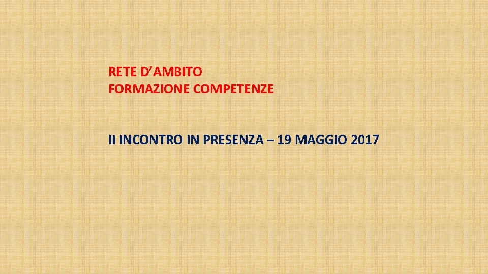 RETE D’AMBITO FORMAZIONE COMPETENZE II INCONTRO IN PRESENZA – 19 MAGGIO 2017 