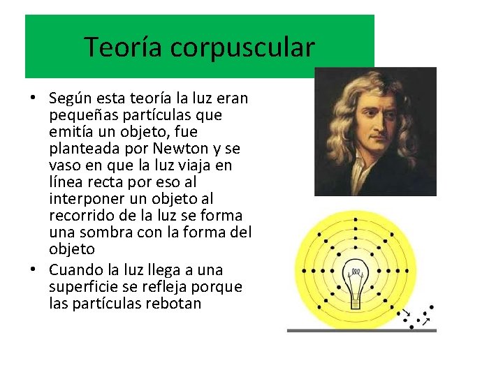 Teoría corpuscular • Según esta teoría la luz eran pequeñas partículas que emitía un