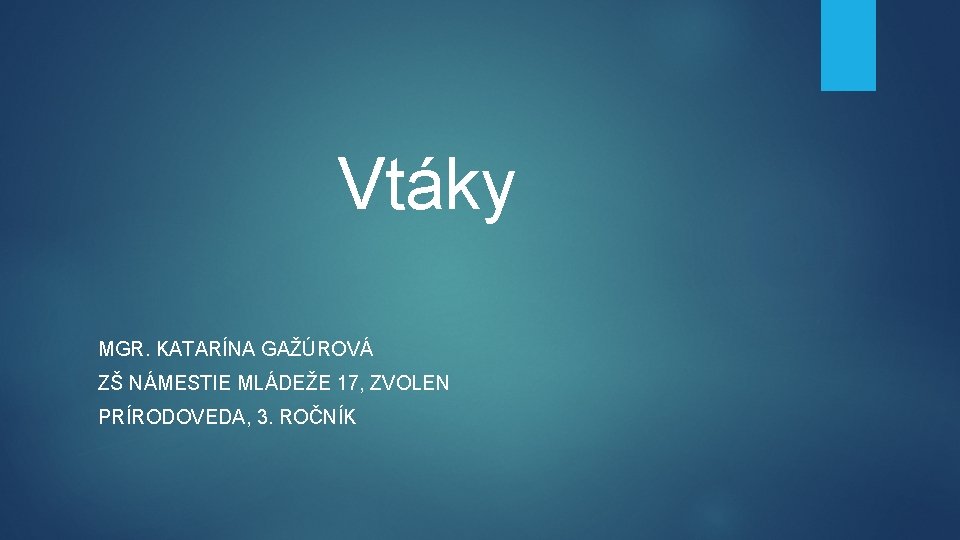  Vtáky MGR. KATARÍNA GAŽÚROVÁ ZŠ NÁMESTIE MLÁDEŽE 17, ZVOLEN PRÍRODOVEDA, 3. ROČNÍK 